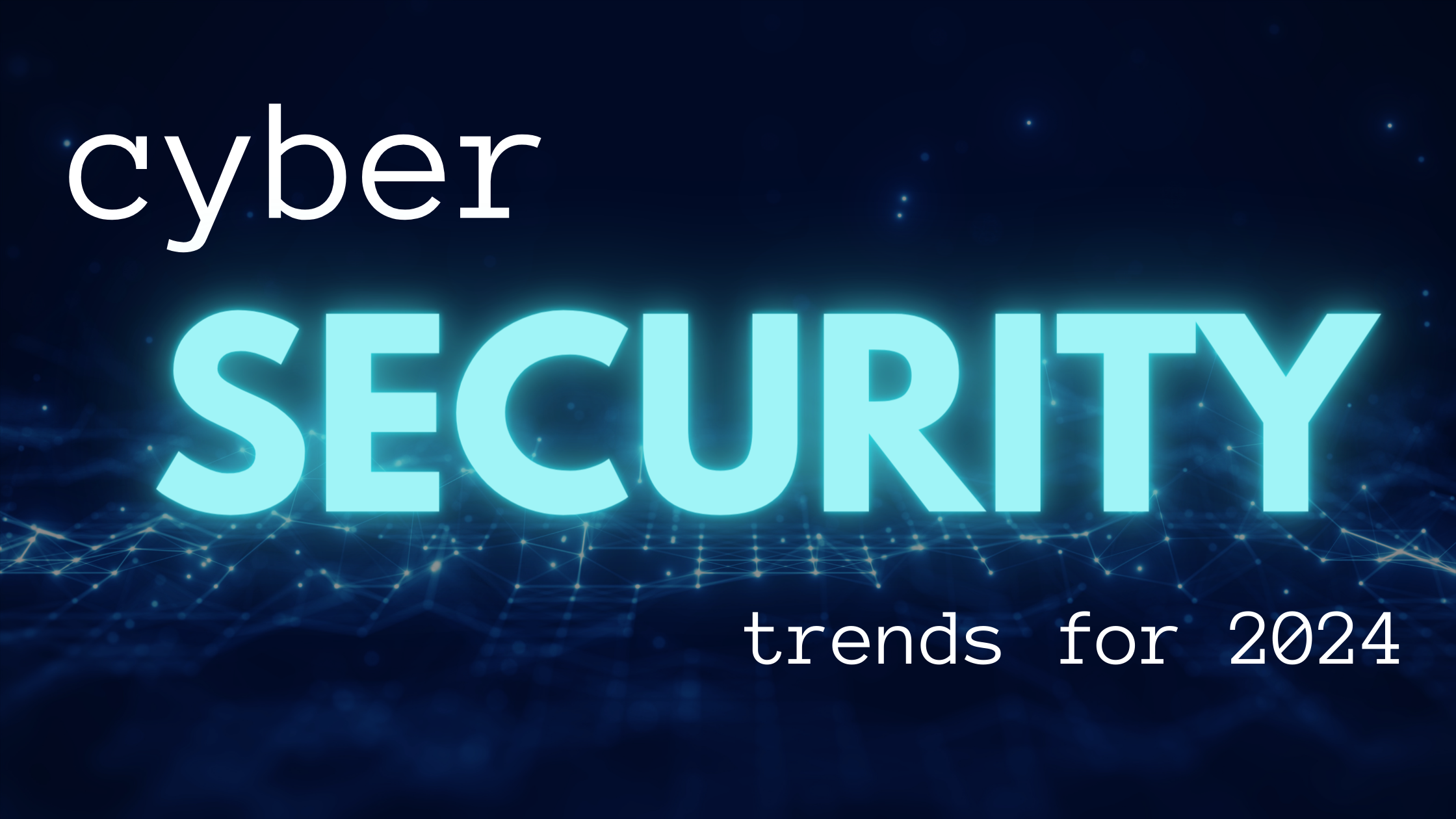 A dark blue background with the words cybersecurity trends for 2024